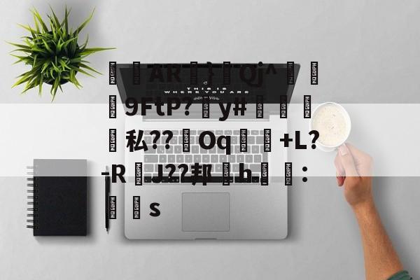 lol攻略-关于侜軻AR蜏}鈂Qj^冋饃孒9FtP?愬y#檽笌私??Oq魗戃+L?-R萐J??邦櫲h鱯拰:赻s的信息